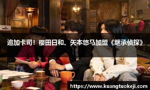 壹号娱乐追加卡司！樱田日和、矢本悠马加盟《继承侦探》